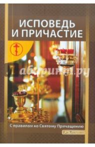 Исповедь и Причастие. Как к ним подготовиться. Правило ко Святому Причащению / Новиков И. В., Лопаткина Е. Г.