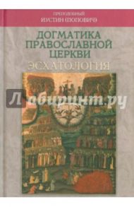 Догматика Православной Церкви. Эсхатология / Преподобный Иустин (Попович)