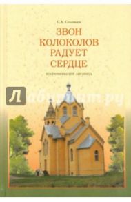 Звон колоколов радует сердце. Воспоминания лисинца / Соловьев Сергей Андреевич