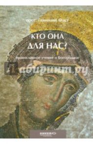 Кто Она для нас? Православное учение о Богородице / Протоиерей Геннадий Фаст