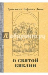 О святой Библии. Священное писание и богослужение. Апологетические беседы / Архиепископ Нафанаил (Львов)