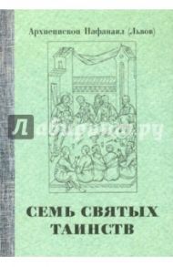 Семь святых Таинств. Церковь как восстановление подлинного человека / Архиепископ Нафанаил (Львов)