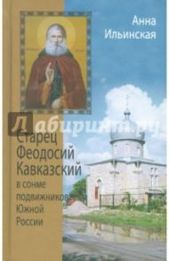 Старец Феодосий Кавказский в сонме подвижников Южной России / Ильинская Анна