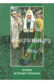 Украина встречает Патриарха: Летопись первосвятительского визита, выступления и проповеди