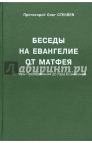 Беседы на Евангелие от Матфея. От горы Преображения до горы Вознесения (Главы 17-28) / Протоиерей Олег Стеняев