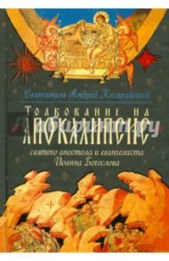 Толкование на Апокалипсис святого Апостола и Евангелиста Иоанна Богослова: В 24 словах и 72 главах / Архиепископ Кесарии Каппадокийской