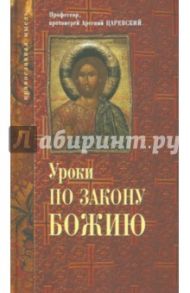 Уроки по закону  Божию / Протоиерей Арсений Царевский