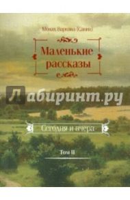 Маленькие рассказы. Сегодня и вчера. Том 2 / Монах Варнава (Санин)