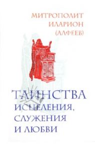 Таинства исцеления, служения и любви / Митрополит Иларион (Алфеев)