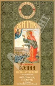 Житие блаженной Ксении Петербургской с приложением акафиста, молитв и других необходимых сведений