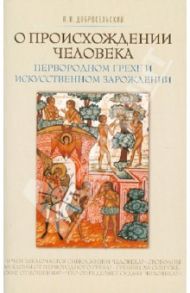 О происхождении человека, первородном грехе и искусственном зарождении / Добросельский Петр Владимирович