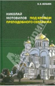 Николай Мотовилов. Под кровом преподобного Серафима / Мельник Владимир Иванович