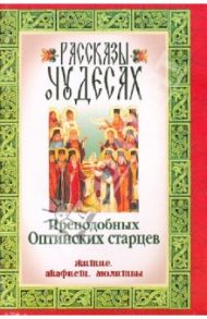 Рассказы о чудесах Преподобных Оптинских старцев. Житие. Акафист. Молитвы