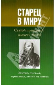 Старец в миру. Святой праведный Алексей Мечев. Житие, письма, проповеди, записи на книгах