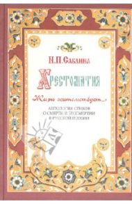 Хрестоматия "Жизнь жительствует". Антология стихов о смерти и бессмертии в русской поэзии / Саблина Нина Павловна