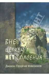 Вне Церкви нет спасения / Диакон Георгий Максимов