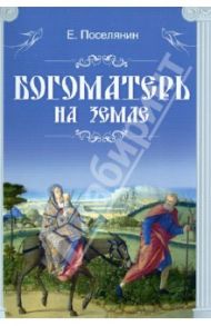 Богоматерь на земле / Поселянин Евгений Николаевич