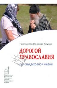 Дорогой Православия. Основы духовной жизни / Протоиерей Вячеслав Тулупов