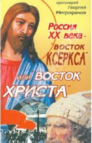 Россия  ХХ века - "Восток Ксеркса" или "Восток Христа" / Протоиерей Георгий Митрофанов