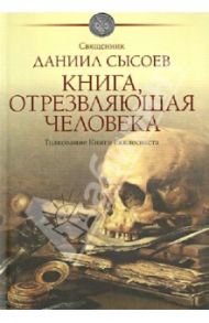 Книга, отрезвляющая человека. Толкование книги Екклесиаста / Священник Даниил Сысоев