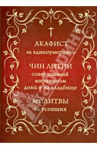 Акафист за единоумершего. Чин литии, совершаемой мирянином дома и на кладбище. Молитвы за усопших