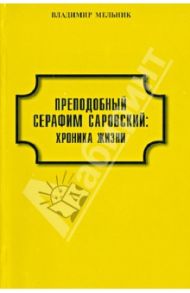 Преподобный Серафим Саровский. Хроника жизни (документы и даты) / Мельник Владимир Иванович