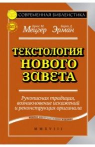 Текстология Нового Завета. Рукописная традиция, возникновение искажений и реконструкция оригинала / Мецгер Брюс М., Эрман Барт Д.