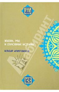 Жизнь, мы и духовные истины / Аляутдинов Ильдар