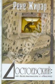 Достоевский. От двойственности к единству / Жирар Рене