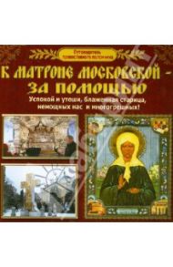 Путеводитель православного паломника. К Матроне Московской - за помощью