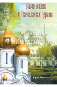 Вызов ислама и Православная Церковь / Максимов Юрий Валерьевич