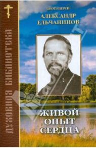 Живой опыт сердца. По трудам протоиерея Александра Ельчанинова / Протоиерей Александр ельчанинов