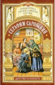 Душа, приголубленная Богородицей. Детство и юность преподобного Серафима Саровского / Еремина Елена Николаевна