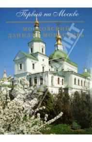 Первый на Москве. Московский Данилов монастырь. Альбом / Священник Александр Дубинин, Зеленская Г. М., Светозарский А. К.
