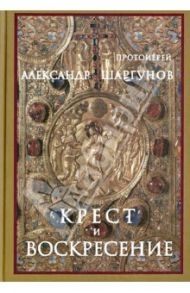 Крест и Воскресение / Протоиерей Александр Шаргунов