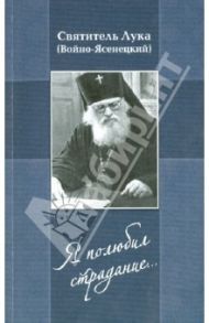 Я полюбил страдание... / Святитель Лука Крымский (Войно-Ясенецкий)