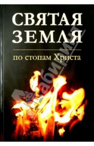 Святая Земля. По стопам Христа / Кохановский П. С., Протоиерей Олег Скнарь