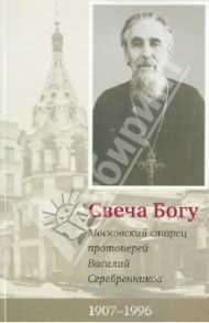 Свеча Богу. Московский старец протоиерей Василий Серебренников (1907-1996)