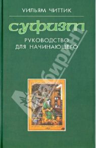 Суфизм. Руководство для начинающих / Читтик Уильям