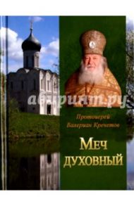 Меч духовный. Избранные изречения протоиерея Валериана Кречетова / Протоиерей Валериан Кречетов