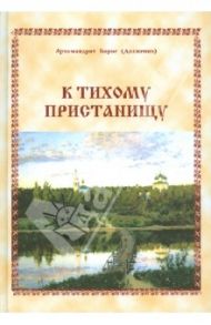 К тихому пристанищу / Архимандрит Борис (Долженко)