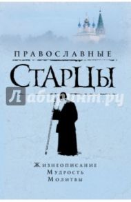 Православные старцы: Жизнеописание, мудрость, молитвы / Славгородская Лариса Николаевна