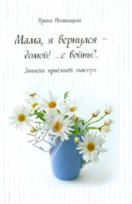 Мама, я вернулся - домой!.. с войны?.. Записки приемной матери / Пятницкая Ирина Петровна