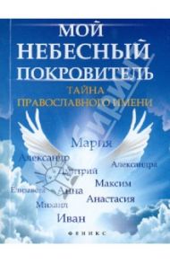 Мой небесный покровитель. Тайна православного имени / Елецкая Елена Анатольевна