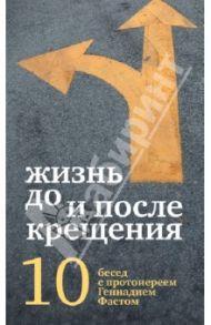 Жизнь до и после Крещения: десять бесед с протоиереем Геннадием Фастом / Протоиерей Геннадий Фаст
