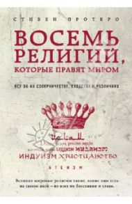 Восемь религий, которые правят миром: Все об их соперничестве, сходстве и различиях / Протеро Стивен