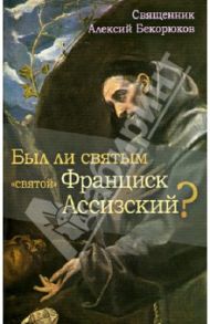 Был ли святым "святой" Франциск Ассизский? / Священник Алексий Бекорюков