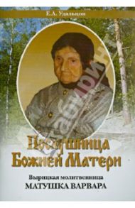 Послушница Божией Матери. Вырицкая молитвенница матушка Варвара. Жизнеописание / Удальцов Е. А.