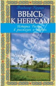 Ввысь к небесам: история России в рассказах о святых / Крупин Владимир Николаевич