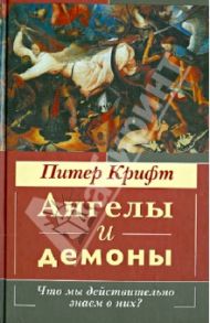 Ангелы и демоны. Что мы действительно знаем о них? / Крифт Питер